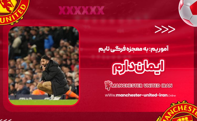 آموریم: به معجزه فرگی تایم ایمان دارم