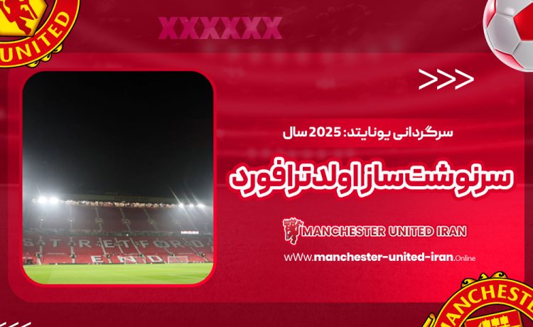 سرگردانی یونایتد: ۲۰۲۵ سال سرنوشت‌ساز اولدترافورد