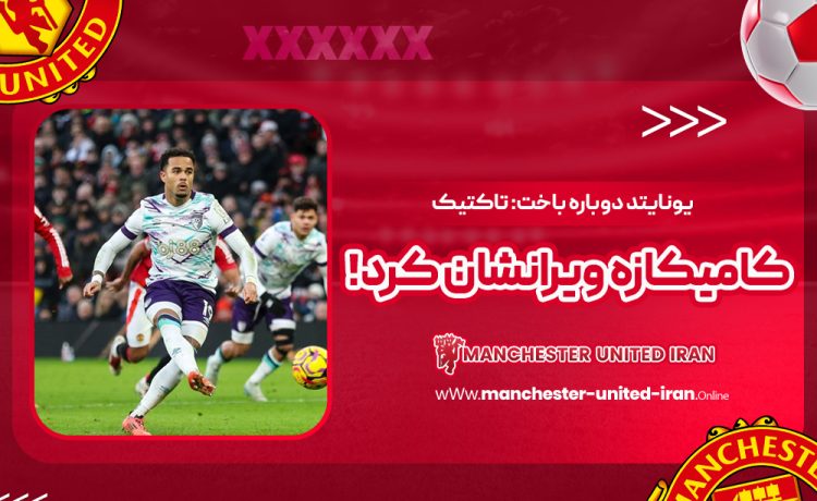 یونایتد دوباره باخت: تاکتیک کامیکازه ویرانشان کرد!