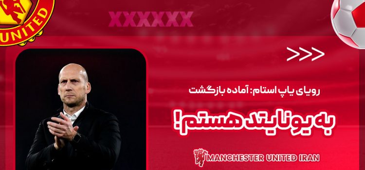 رویای یاپ استام: آماده بازگشت به یونایتد هستم!