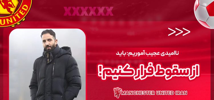 ناامیدی عجیب آموریم: باید از سقوط فرار کنیم!