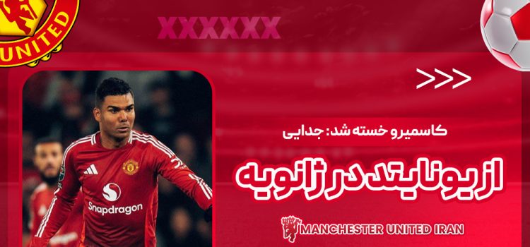 کاسمیرو خسته شد: جدایی از یونایتد در ژانویه